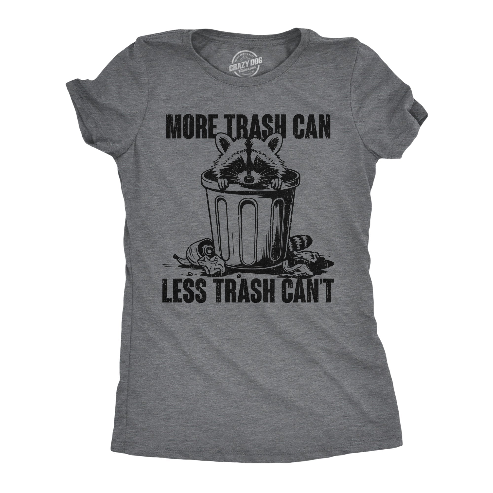 More Trash Can Less Trash Cant Women's T Shirt