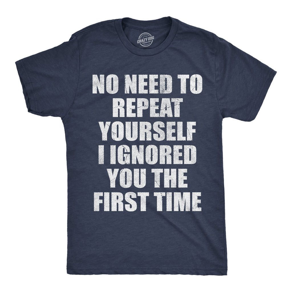 No Need To Repeat Yourself I Ignored You The First Time Men's T Shirt