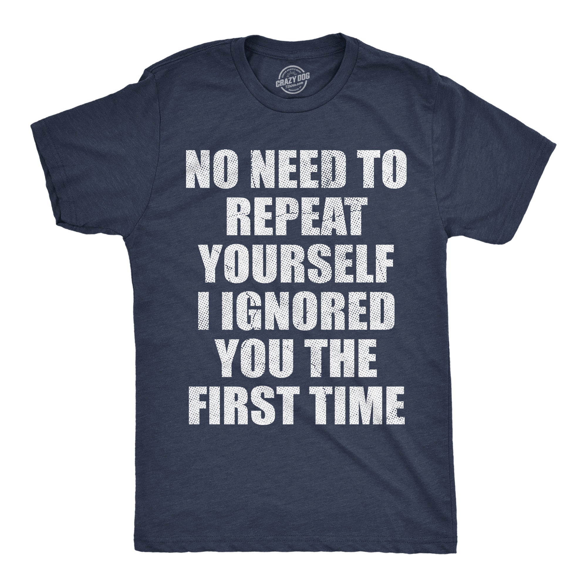No Need To Repeat Yourself I Ignored You The First Time Men's T Shirt