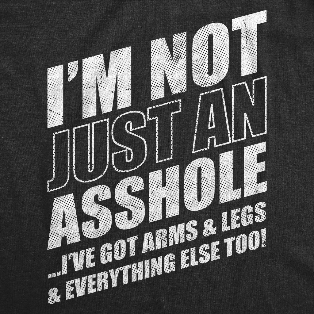Im Not Just An Asshole Ive Got Arms And Legs And Everything Else Too Men's T Shirt