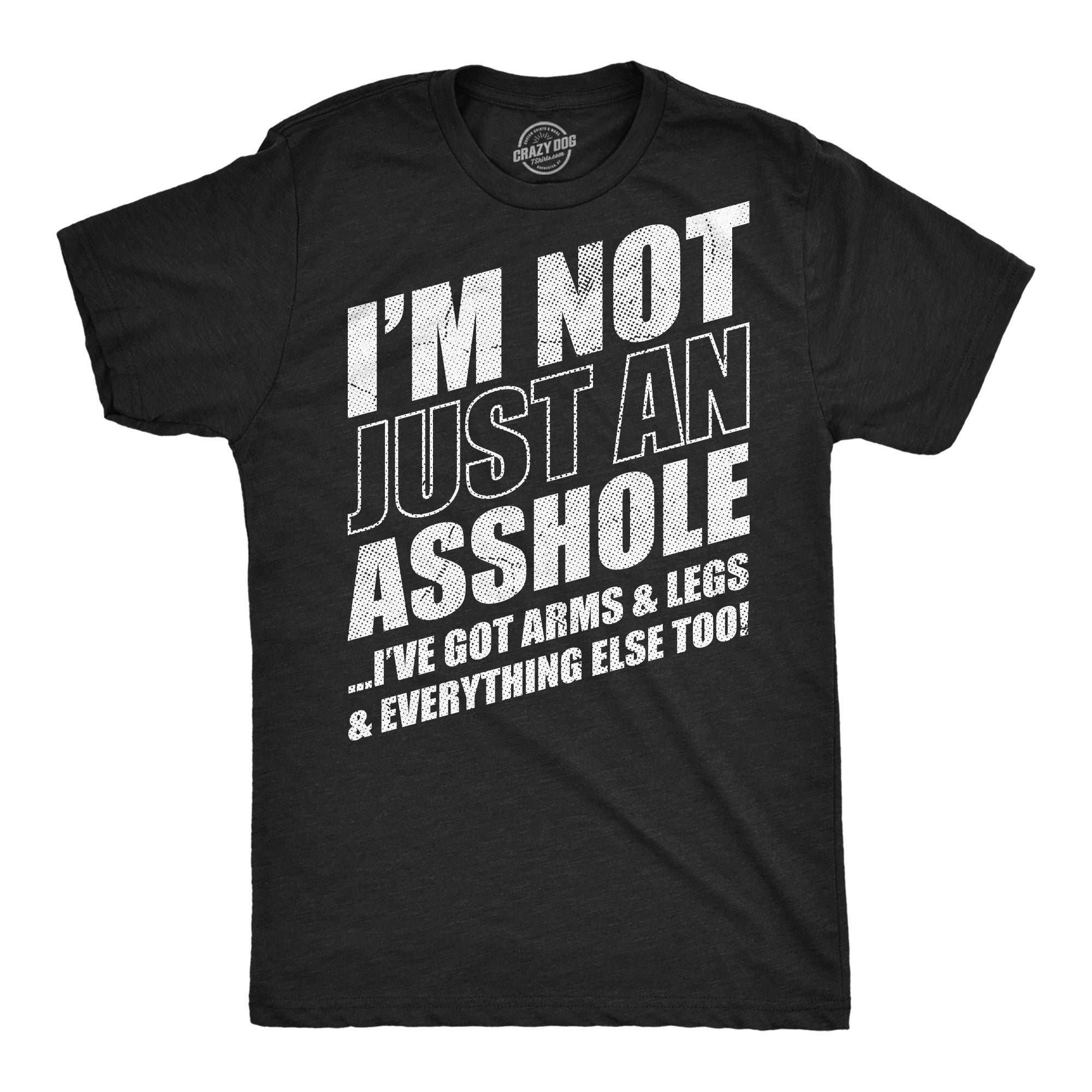 Im Not Just An Asshole Ive Got Arms And Legs And Everything Else Too Men's T Shirt