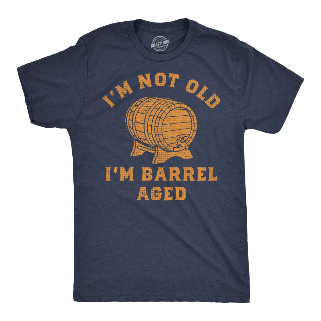 Im Not Old Im Barrel Aged Men's T Shirt