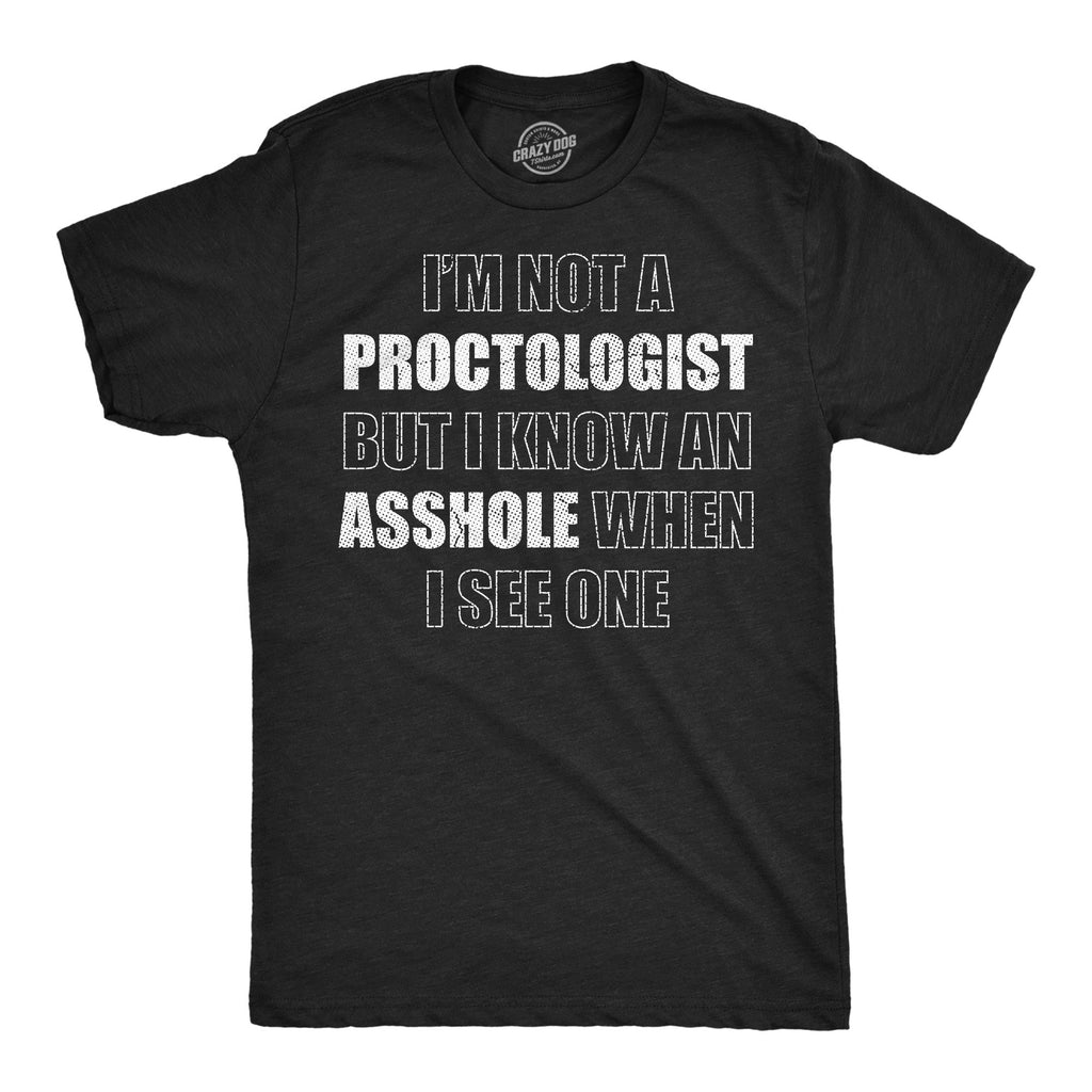 Im Not A Proctologist But I Know An Asshole When I See One Men's T Shirt