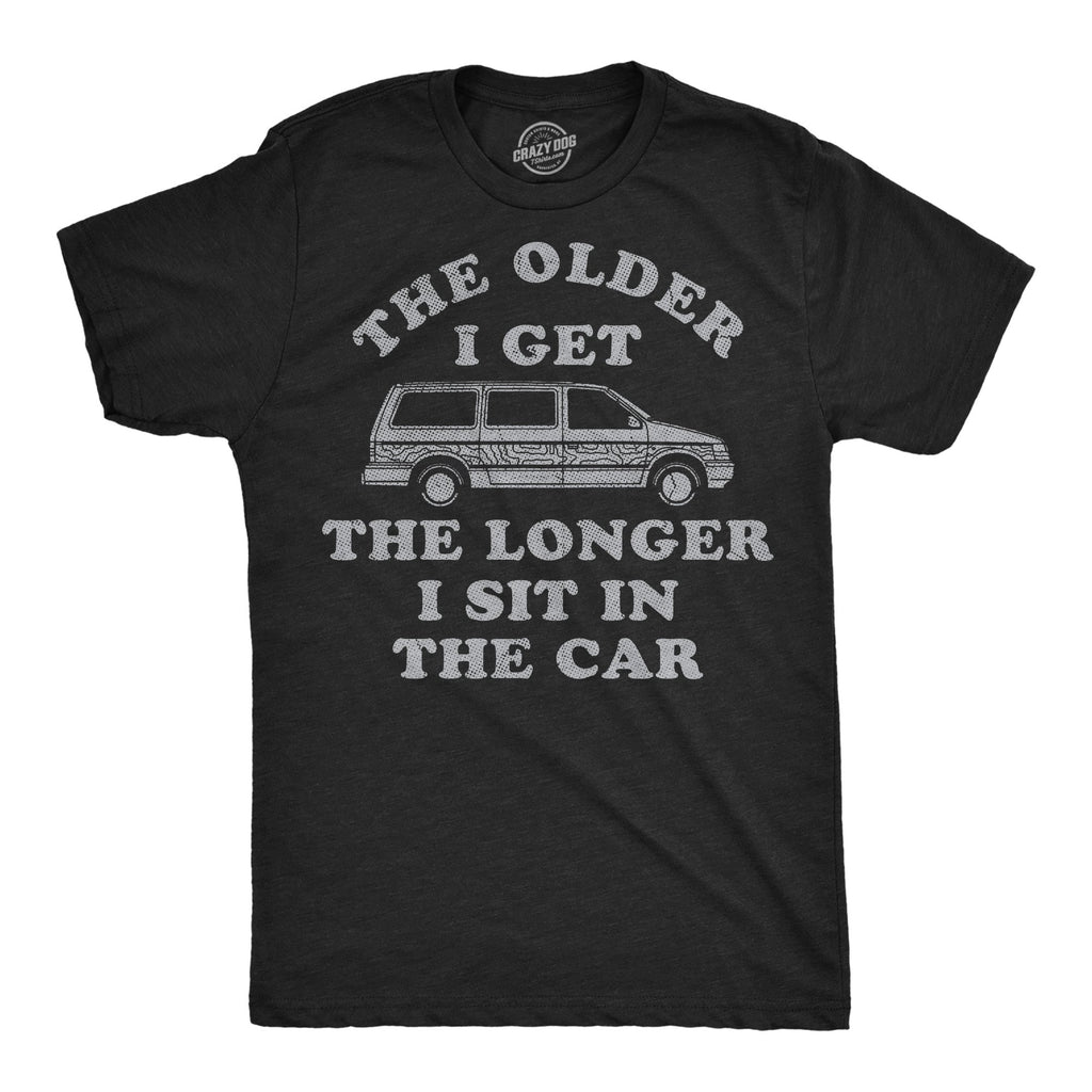 The Older I Get The Longer I Sit In The Car Men's T Shirt