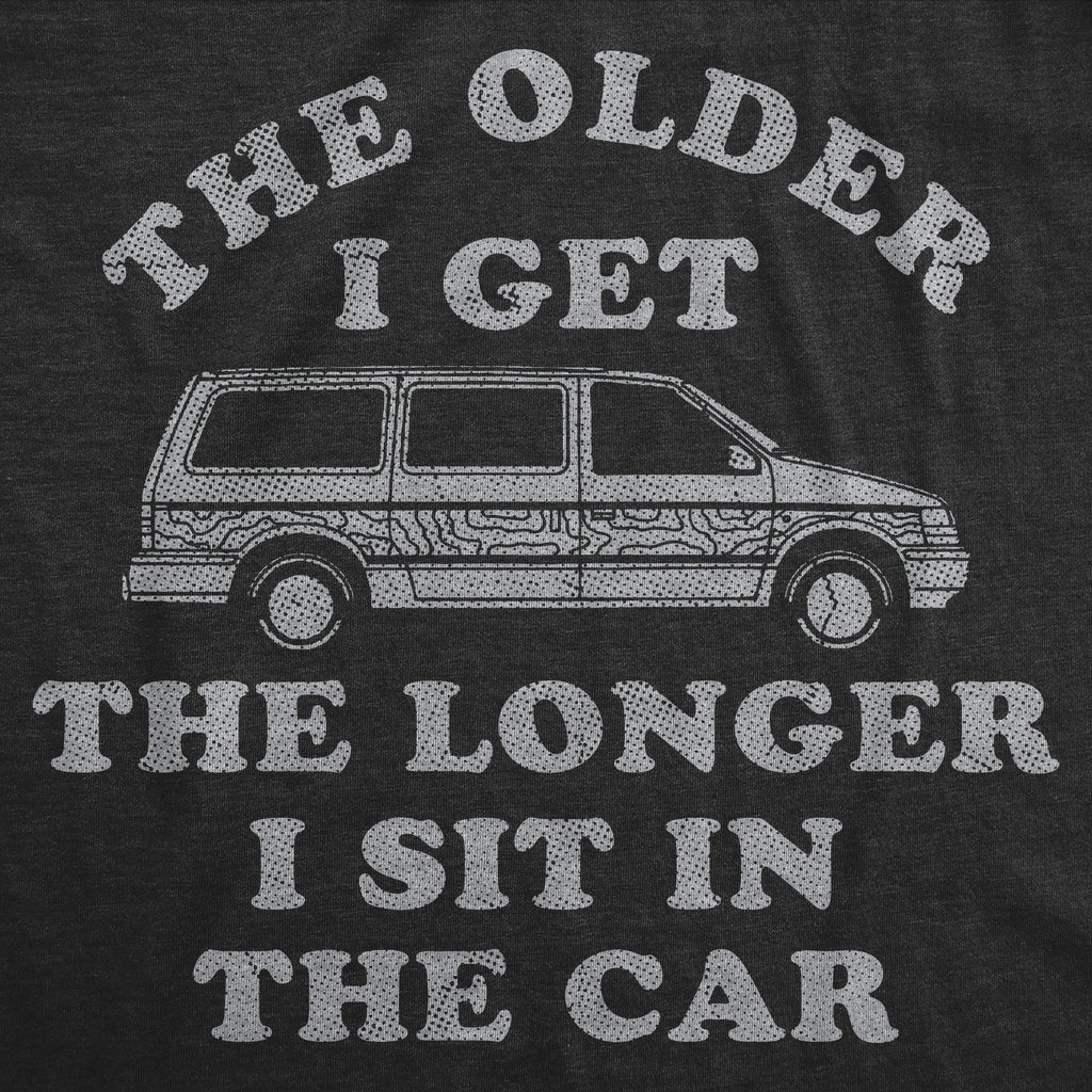 The Older I Get The Longer I Sit In The Car Men's T Shirt