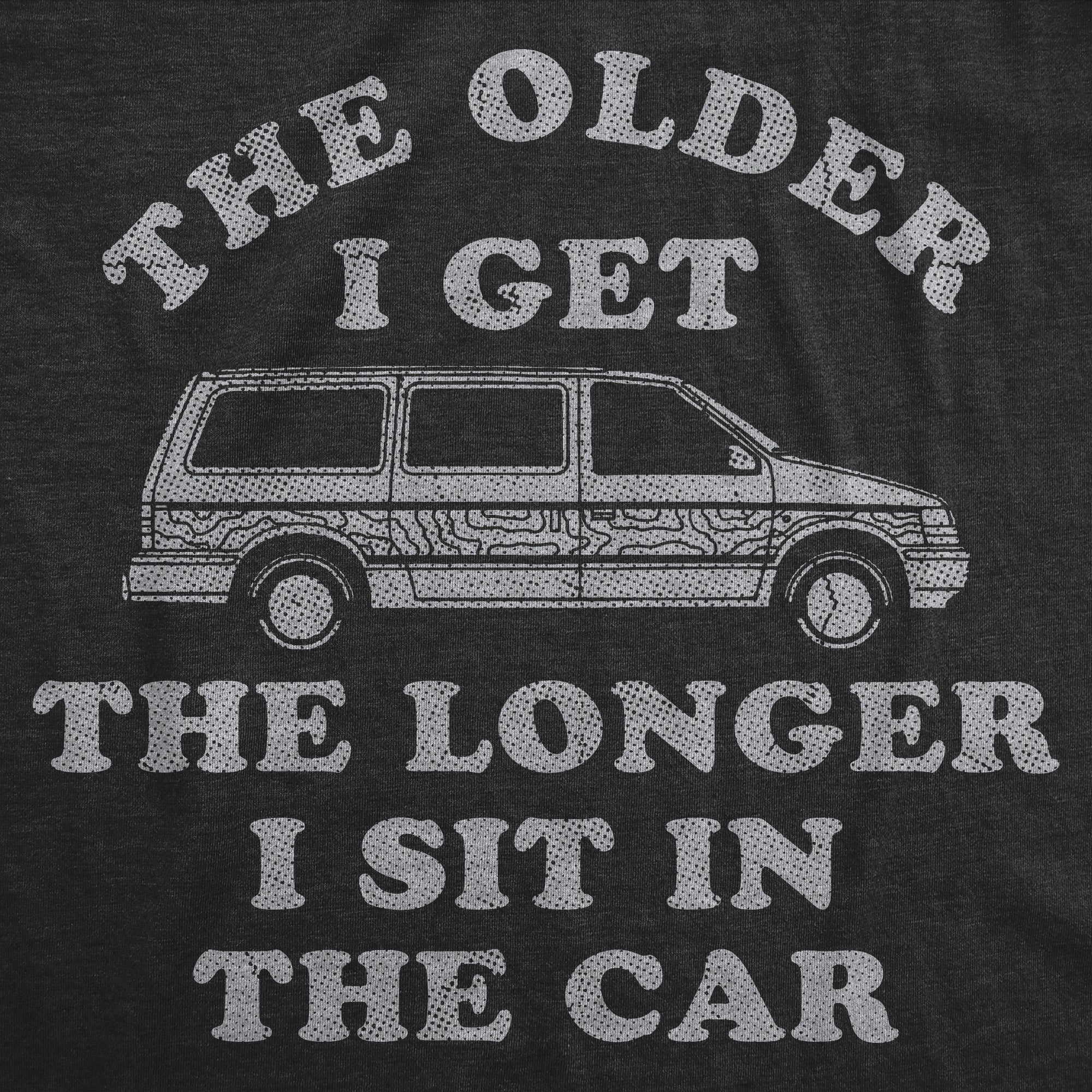 The Older I Get The Longer I Sit In The Car Men's T Shirt