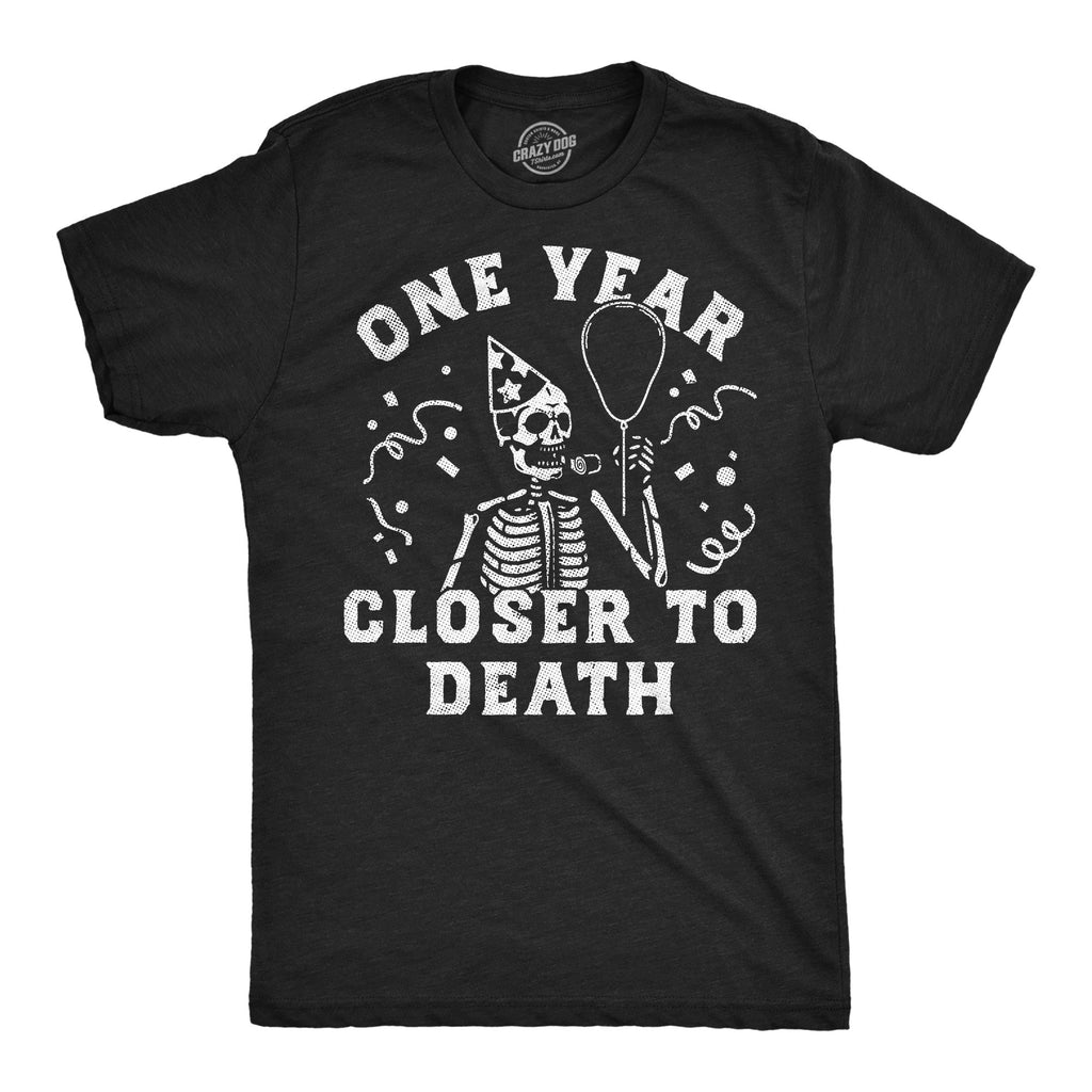 One Year Closer To Death Men's T Shirt