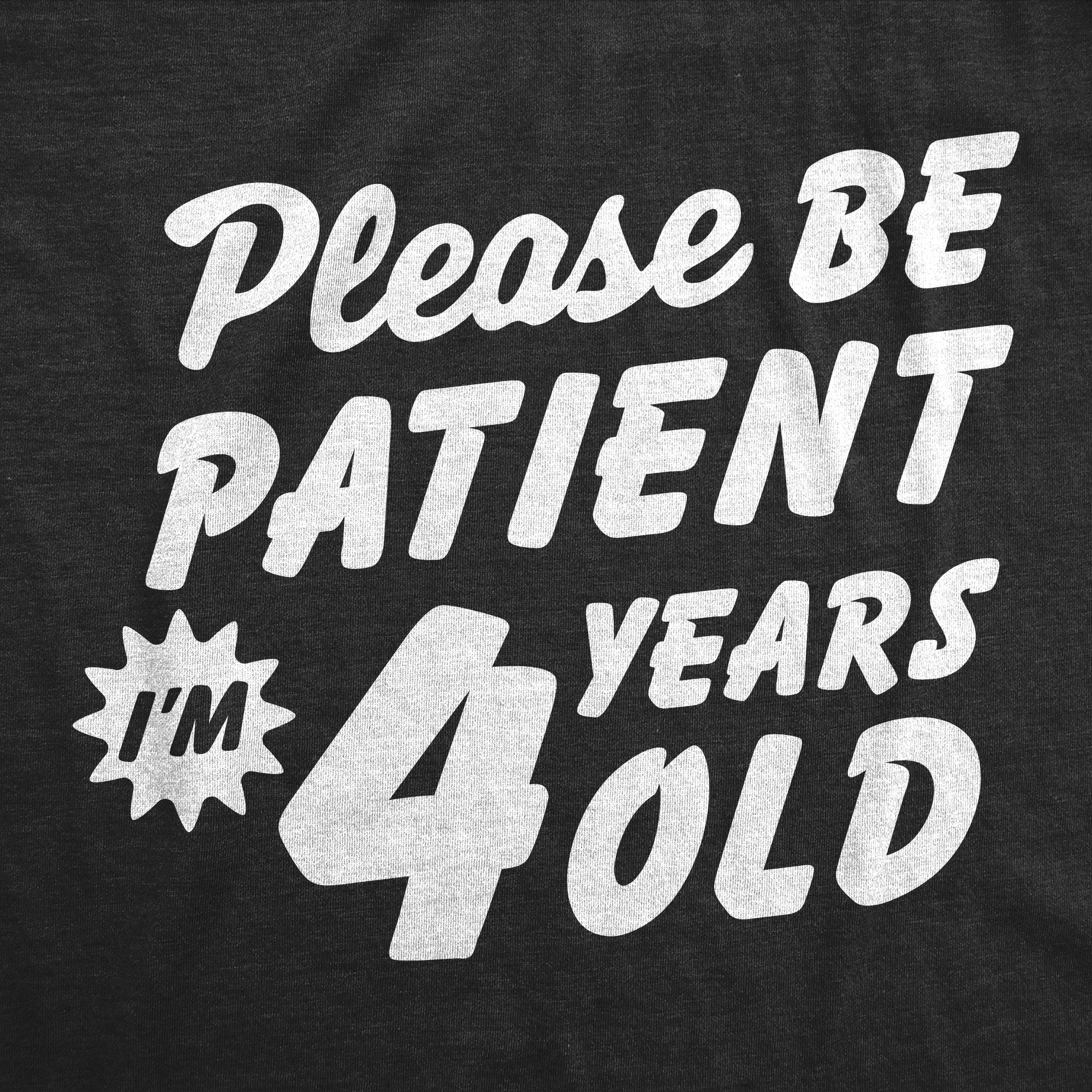 Please Be Patient Im 4 Years Old Toddler T Shirt