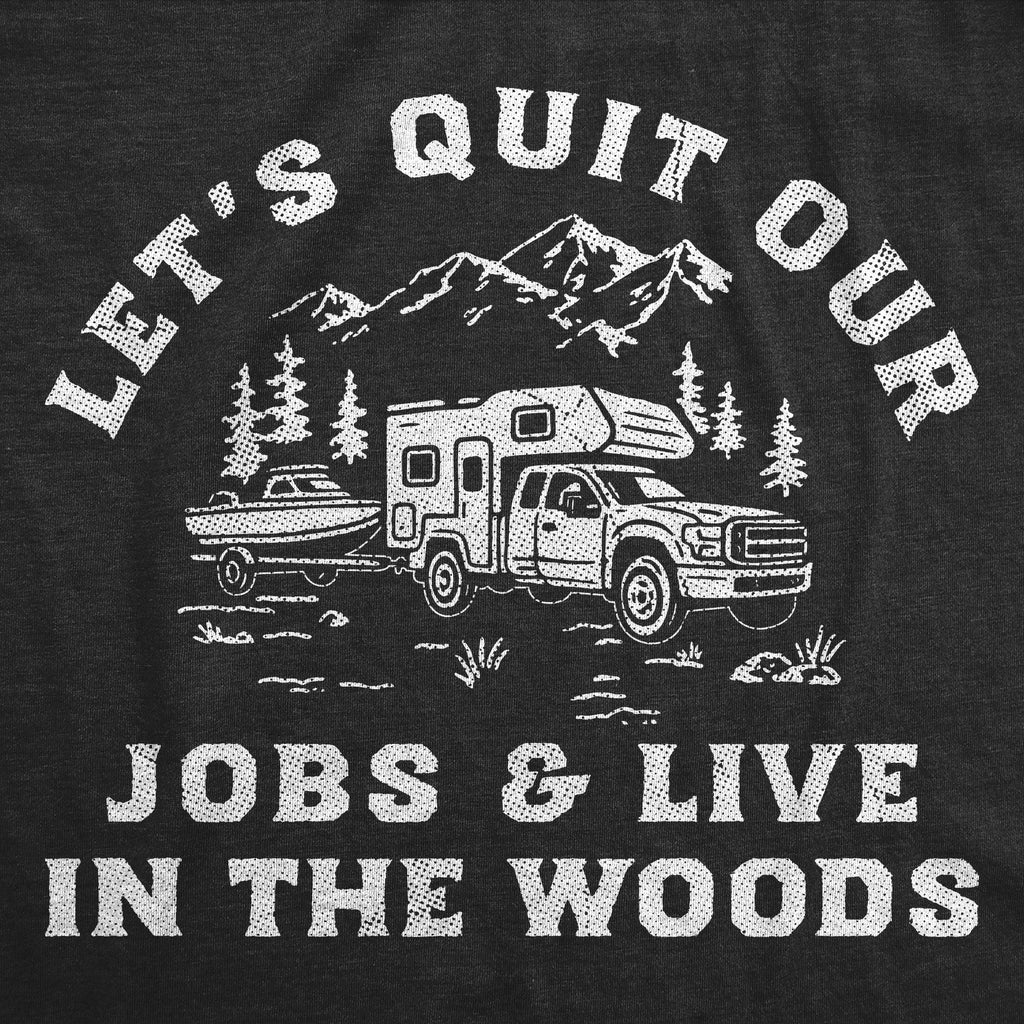 Lets Quit Our Jobs And Live In The Woods Men's T Shirt