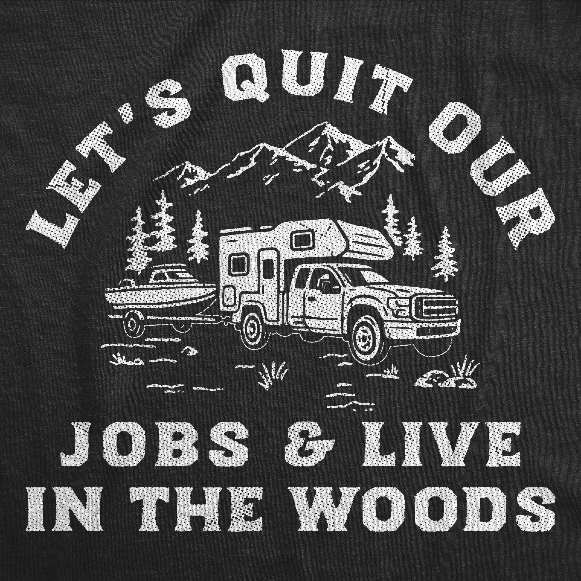 Lets Quit Our Jobs And Live In The Woods Men's T Shirt