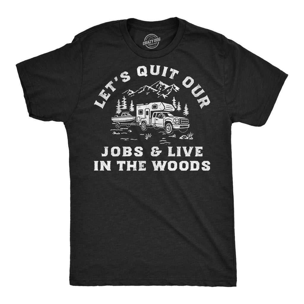 Lets Quit Our Jobs And Live In The Woods Men's T Shirt