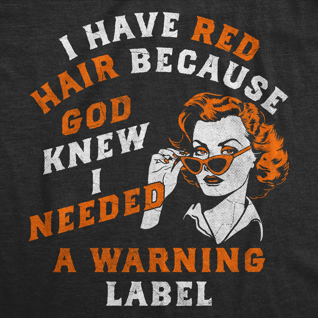 I Have Red Hair Because God Knew I Needed A Warning Label Women's T Shirt