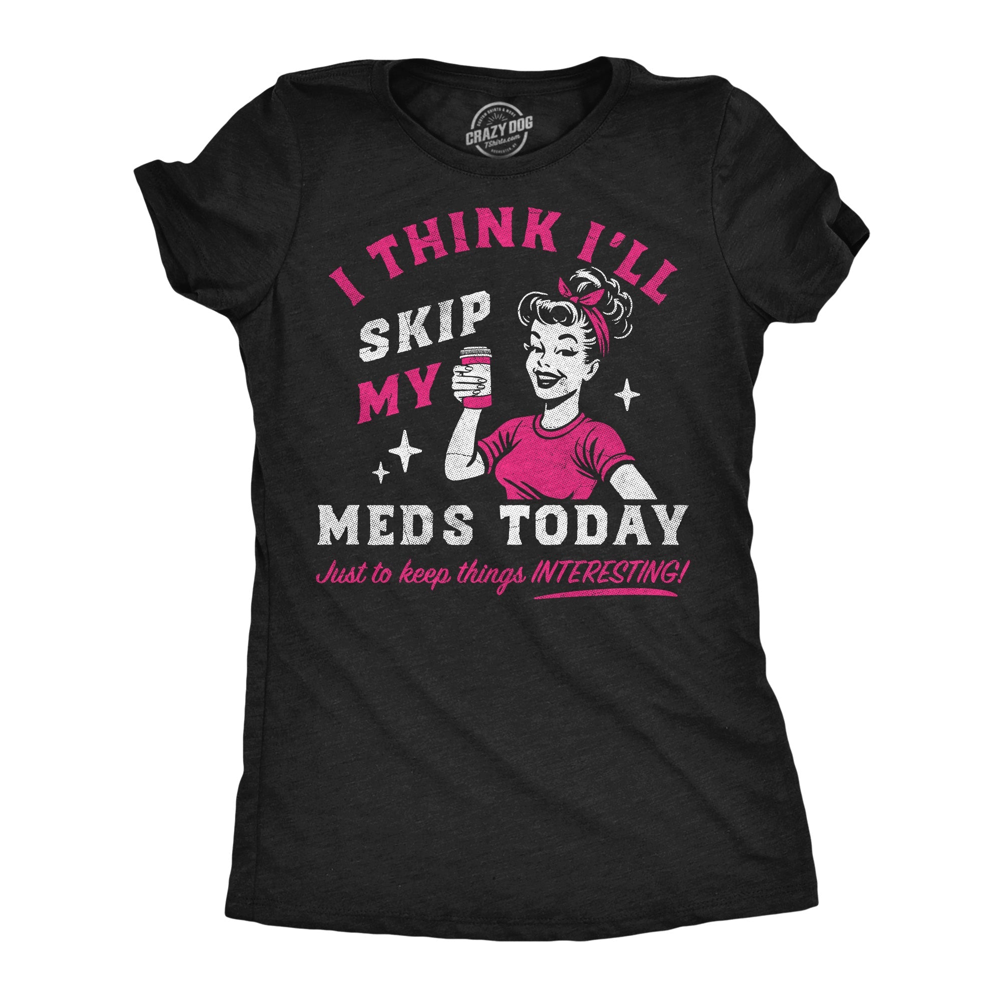 I Think Ill Skip My Meds Today Women's T Shirt