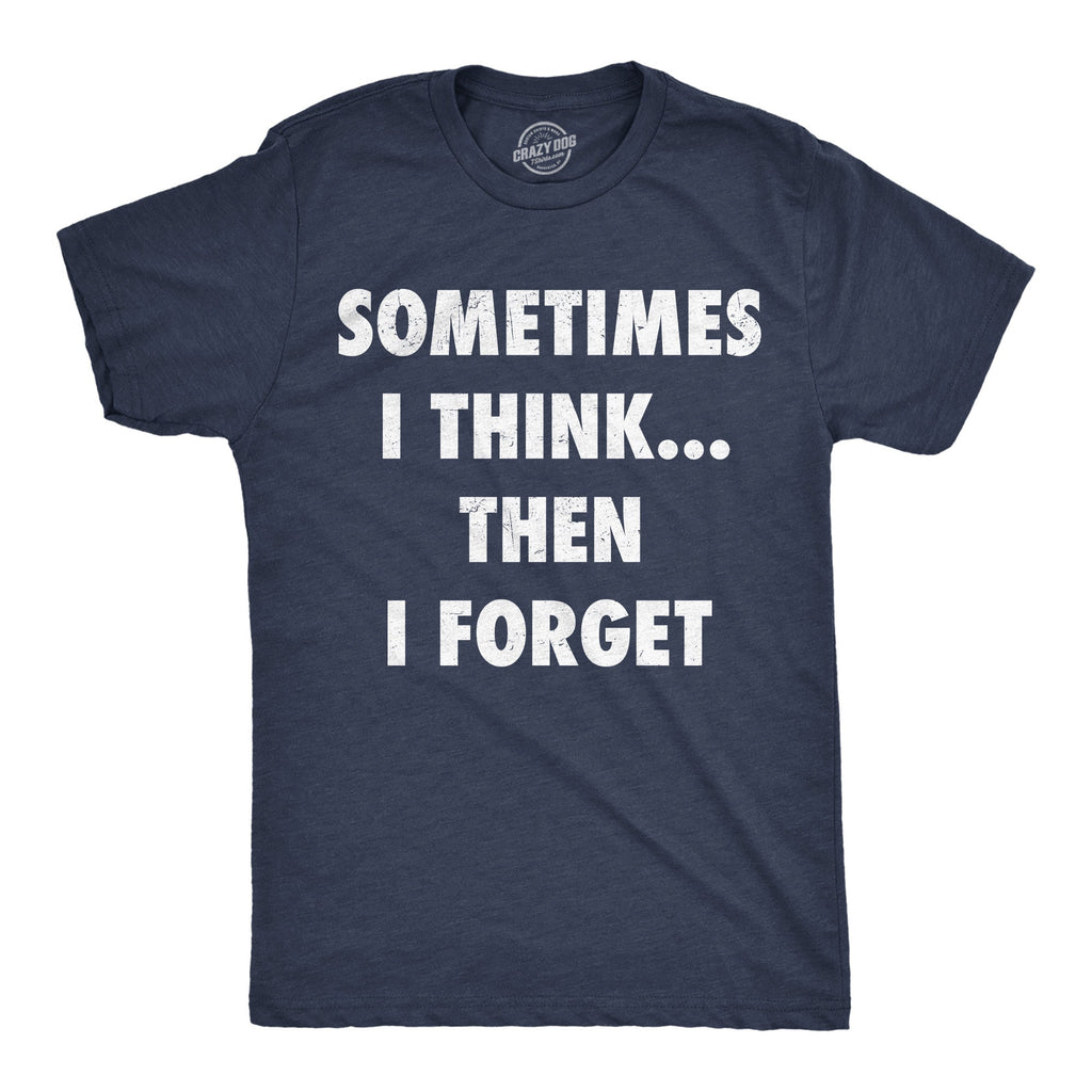 Sometimes I Think Then I Forget Men's T Shirt
