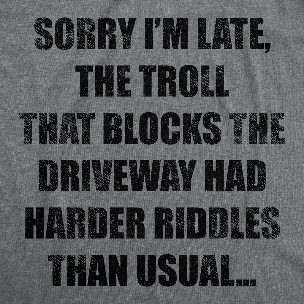 Sorry Im Late The Troll That Blocks The Driveway Had Harder Riddles Than Usual Men's T Shirt