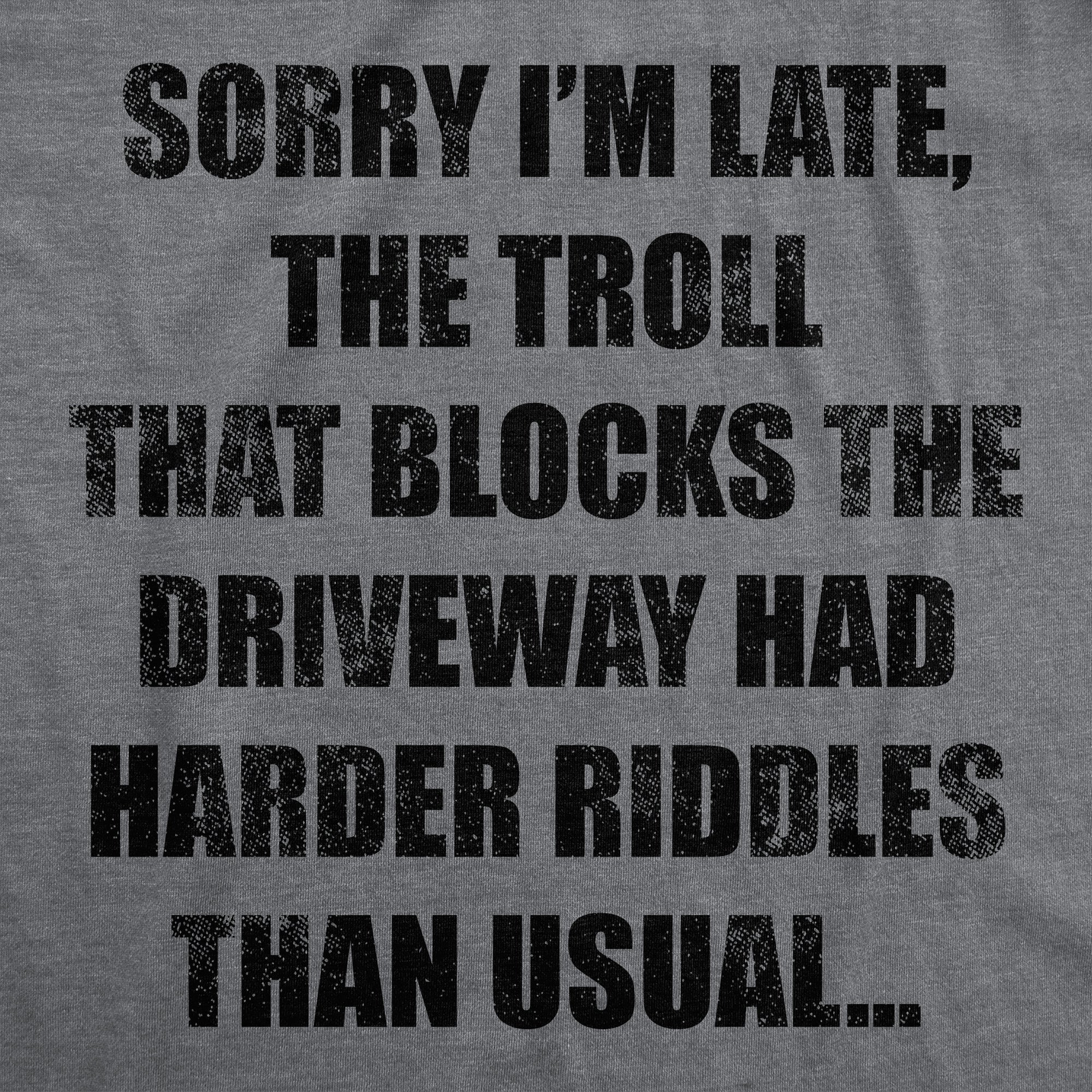 Sorry Im Late The Troll That Blocks The Driveway Had Harder Riddles Than Usual Men's T Shirt