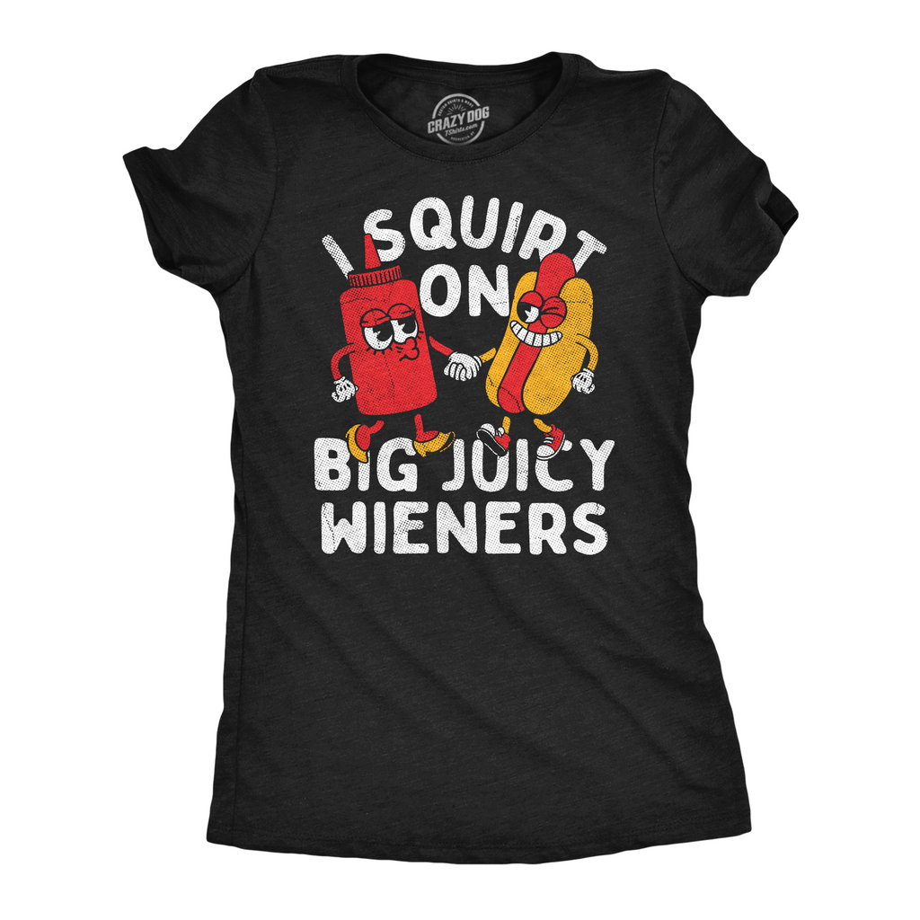 I Squirt On Big Juicy Wieners Women's T Shirt