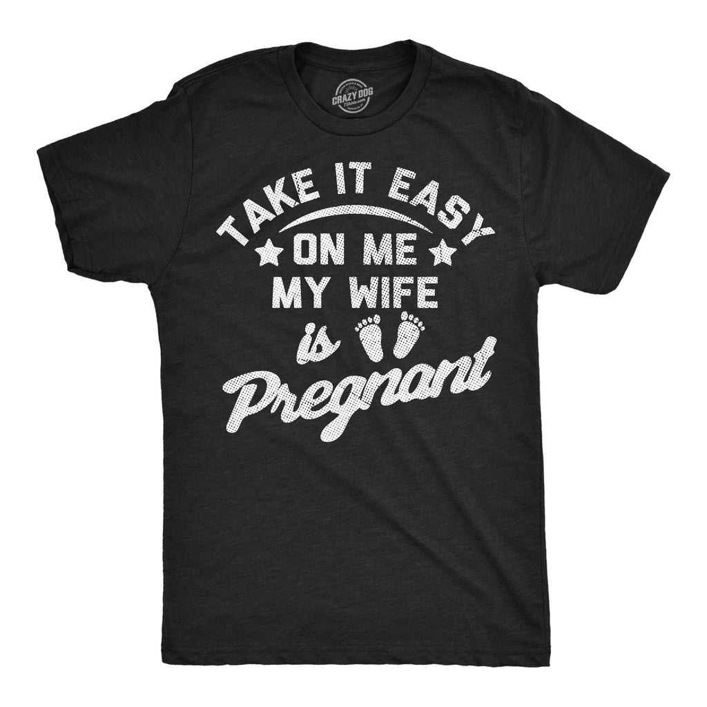 Take It Easy On Me My Wife Is Pregnant Men's T Shirt