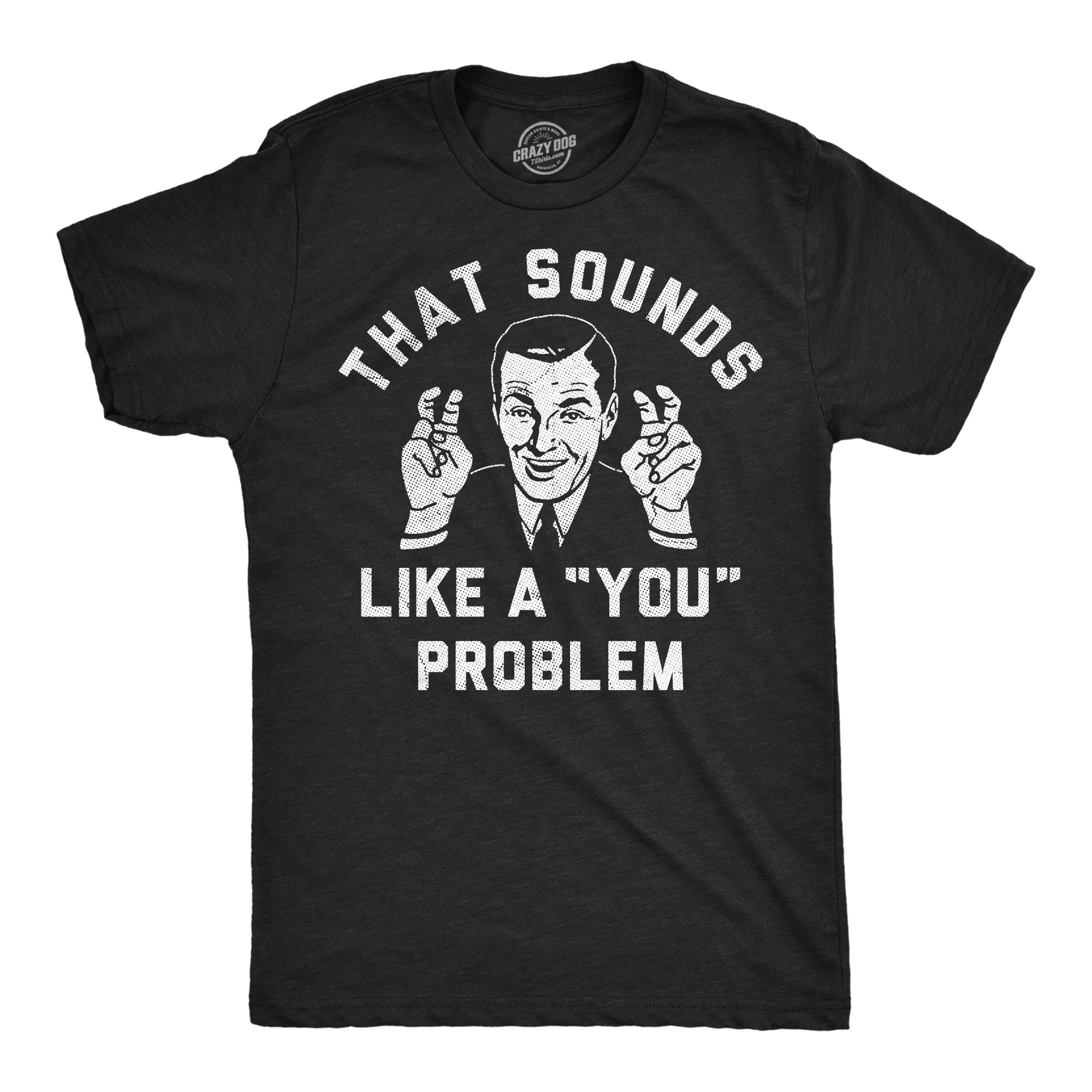That Sounds Like A You Problem Men's T Shirt