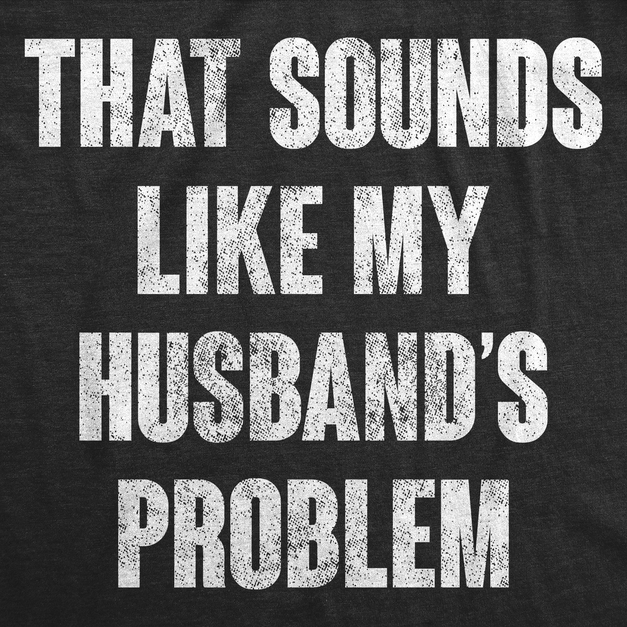 That Sounds Like My Husbands Problem Men's T Shirt