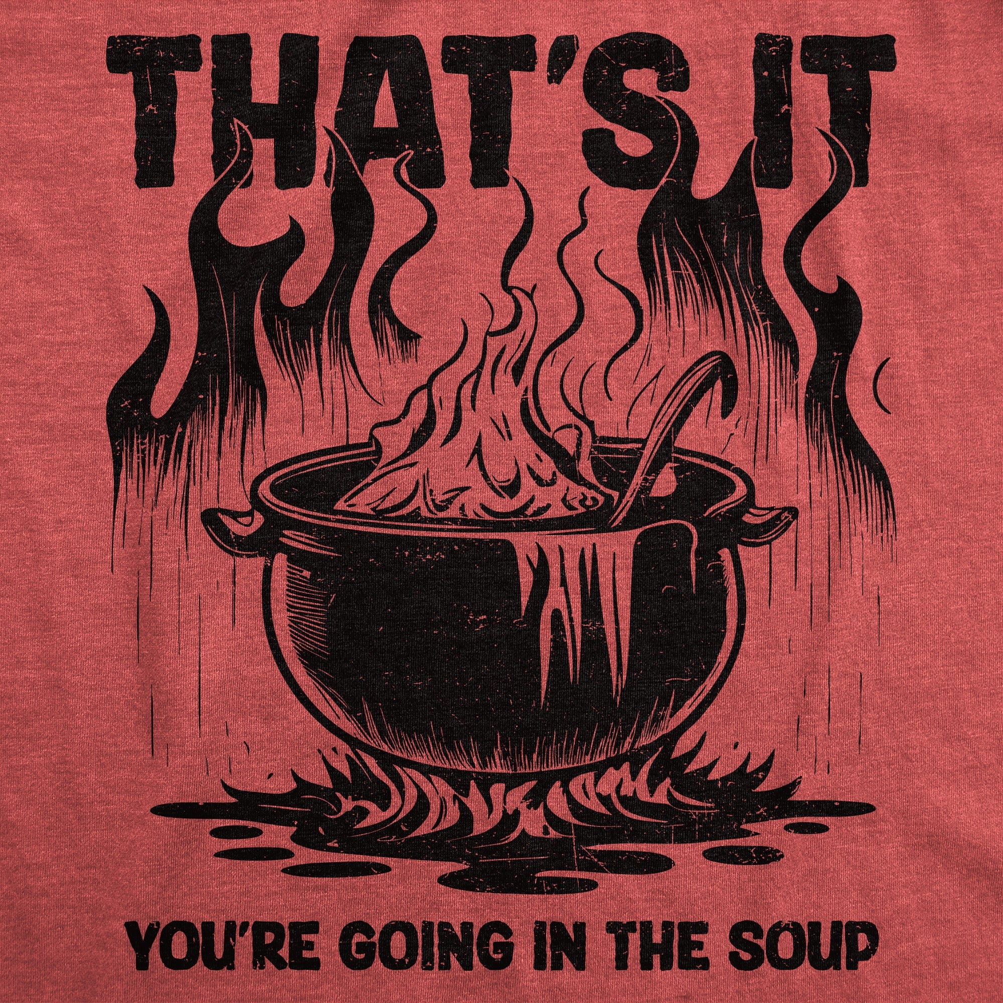 Thats It Youre Going In The Soup Men's T Shirt