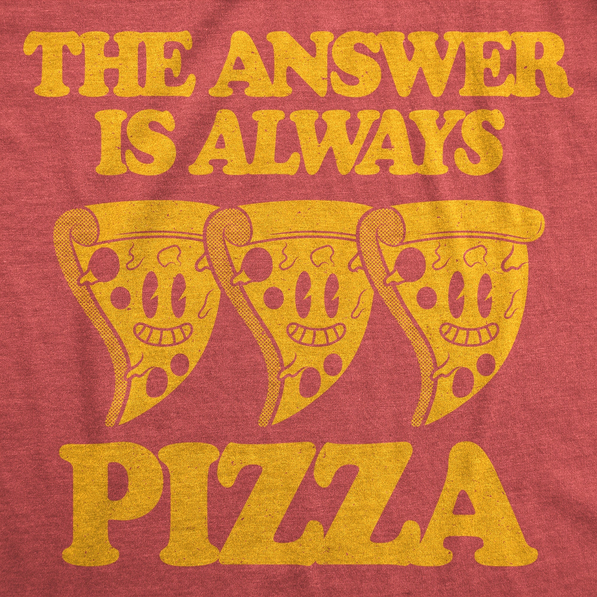 The Answer Is Always Pizza Women's T Shirt