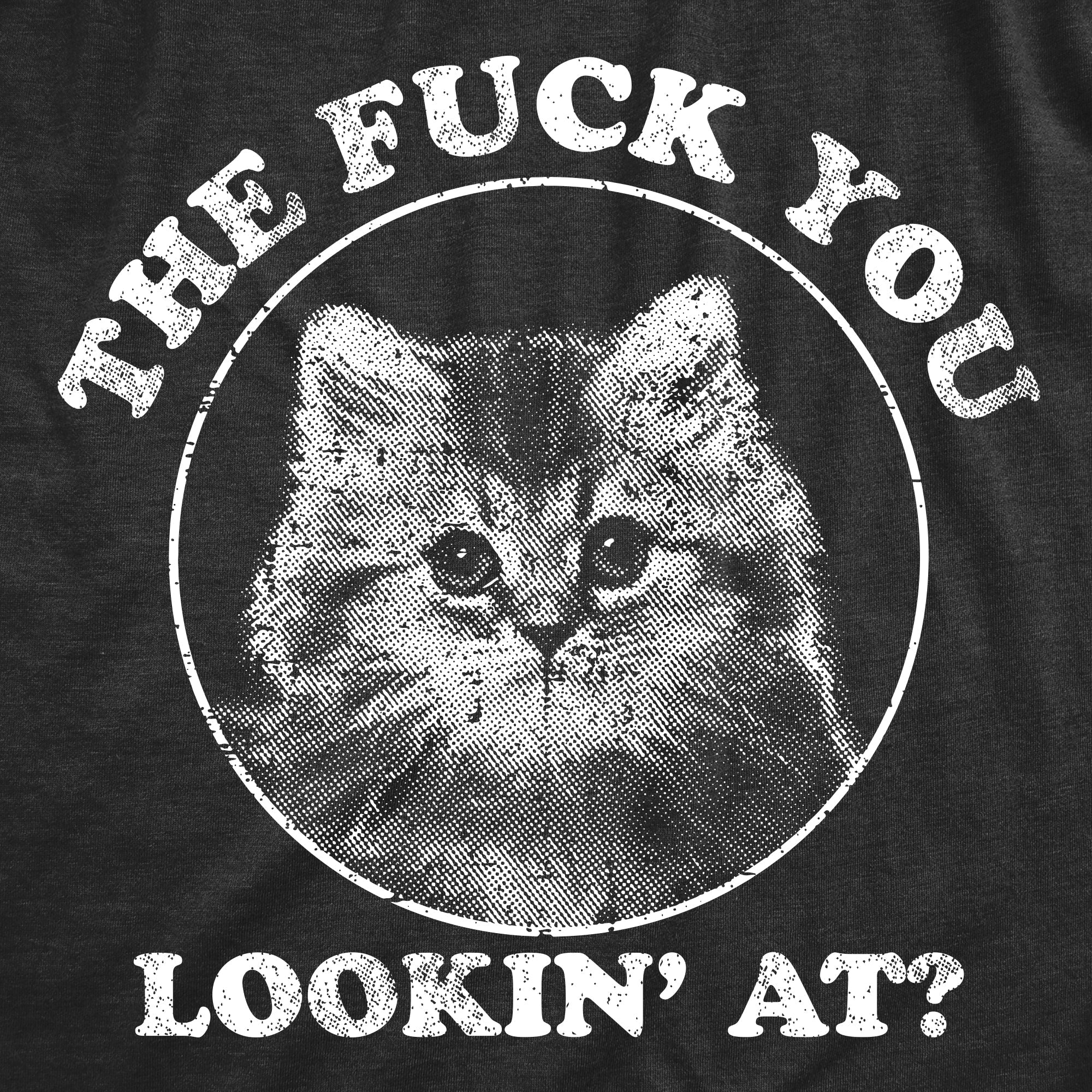 The Fuck You Lookin At Men's T Shirt
