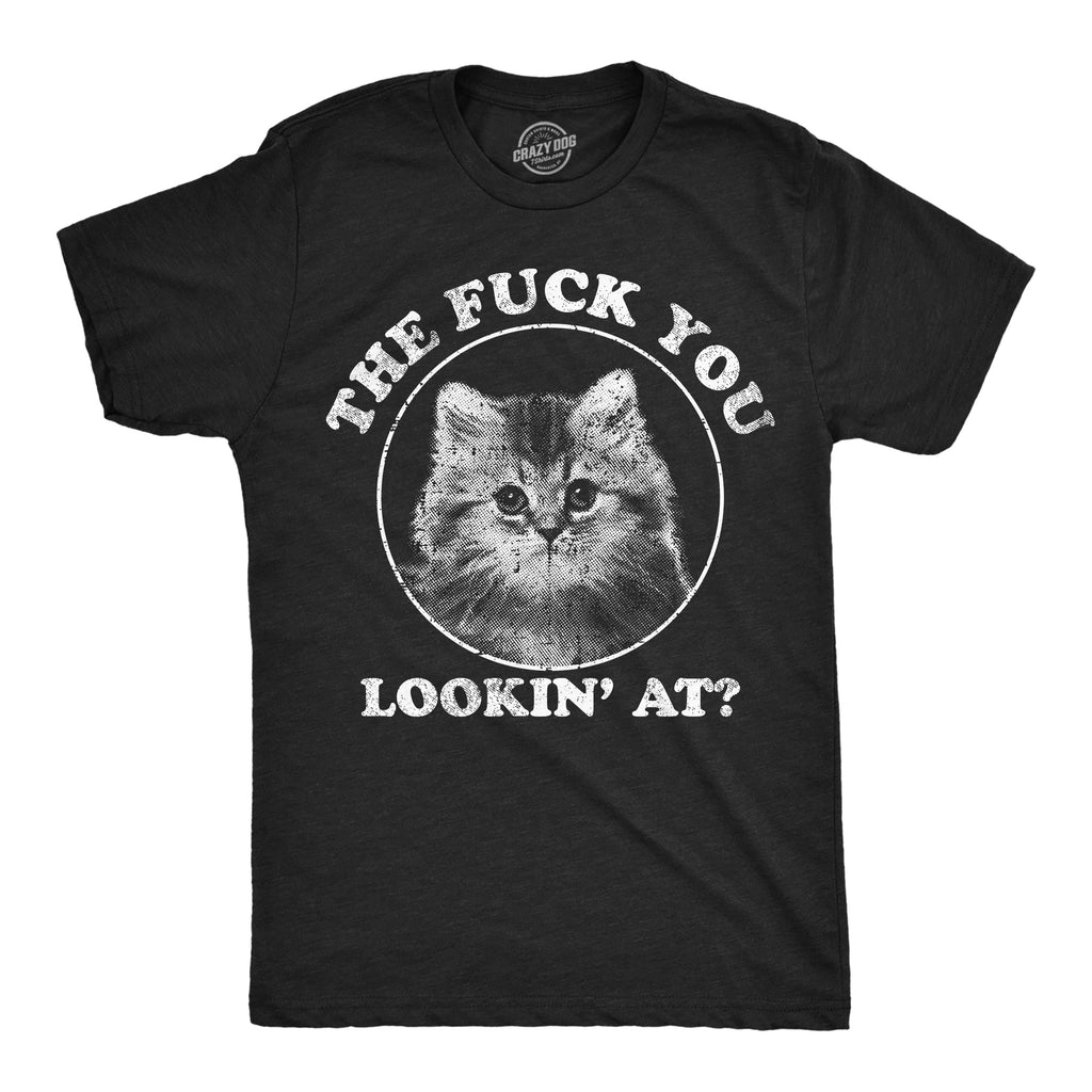 The Fuck You Lookin At Men's T Shirt
