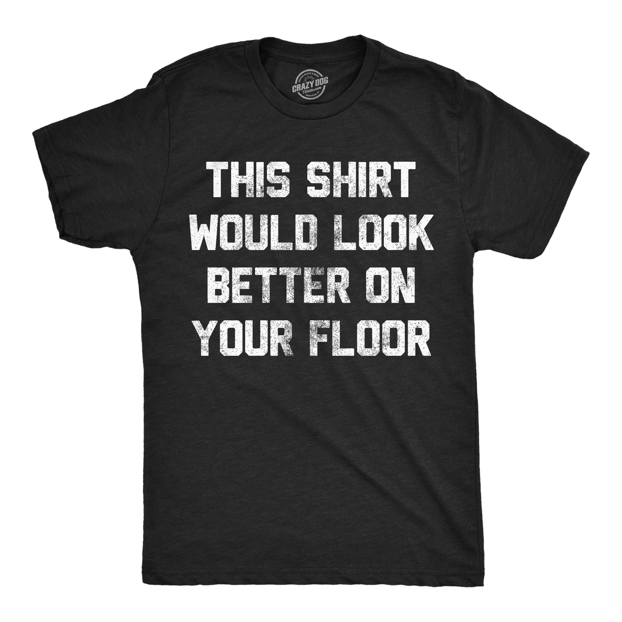 This Shirt Would Look Better On Your Floor Men's T Shirt