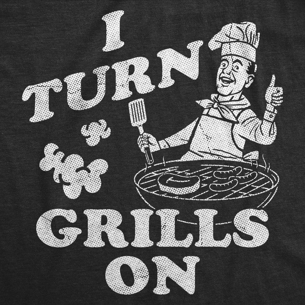 I Turn Grills On Men's T Shirt