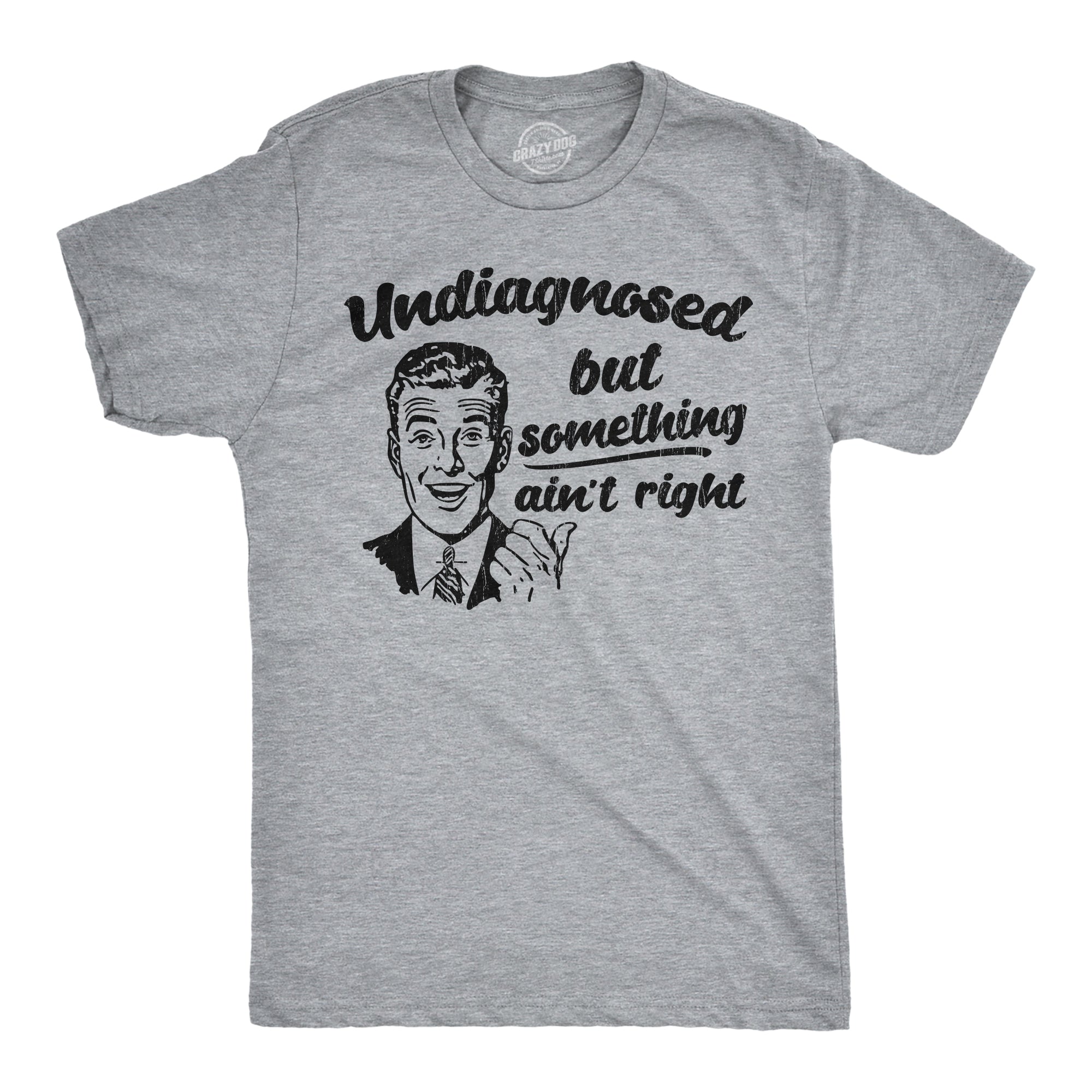Undiagnosed But Something Aint Right Men's T Shirt