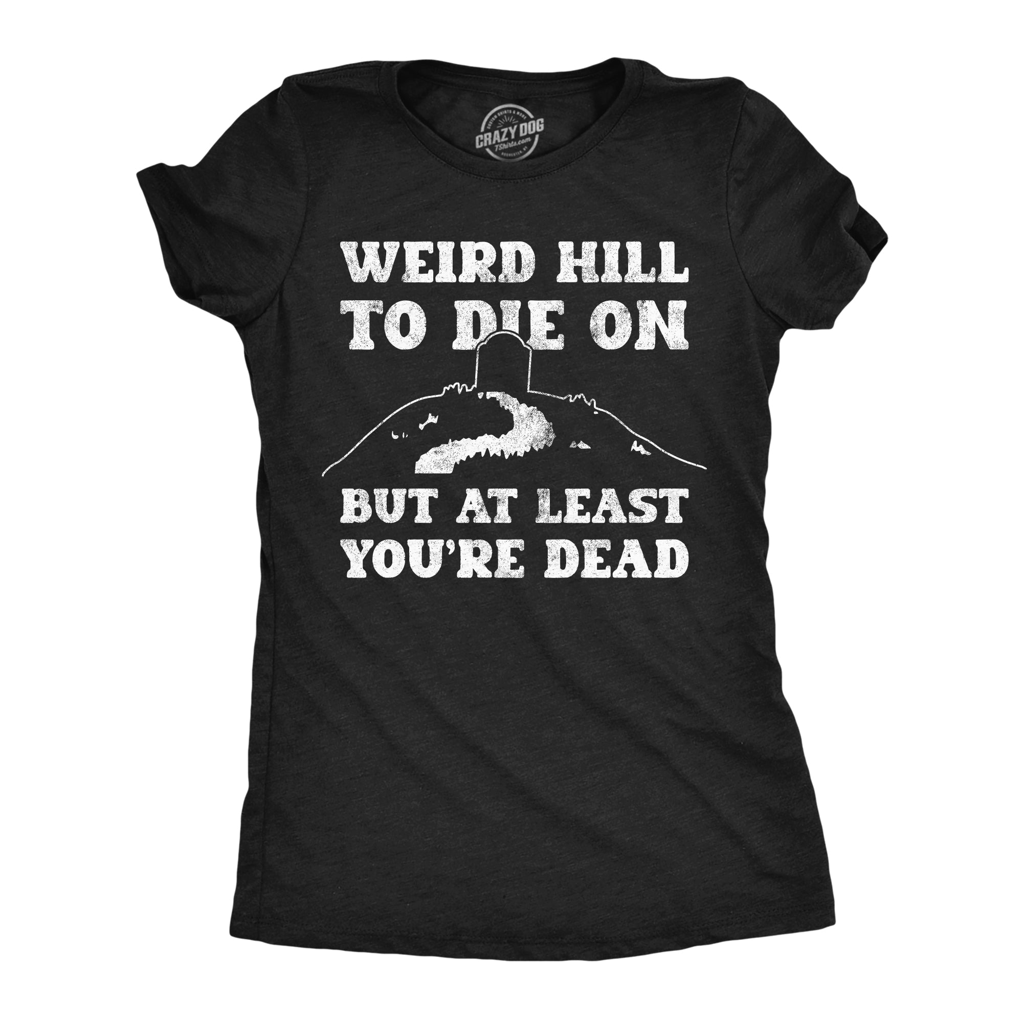 Weird Hill To Die On But At Least Youre Dead Women's T Shirt