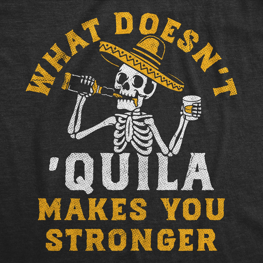 What Doesnt Quila Makes You Stronger Men's T Shirt
