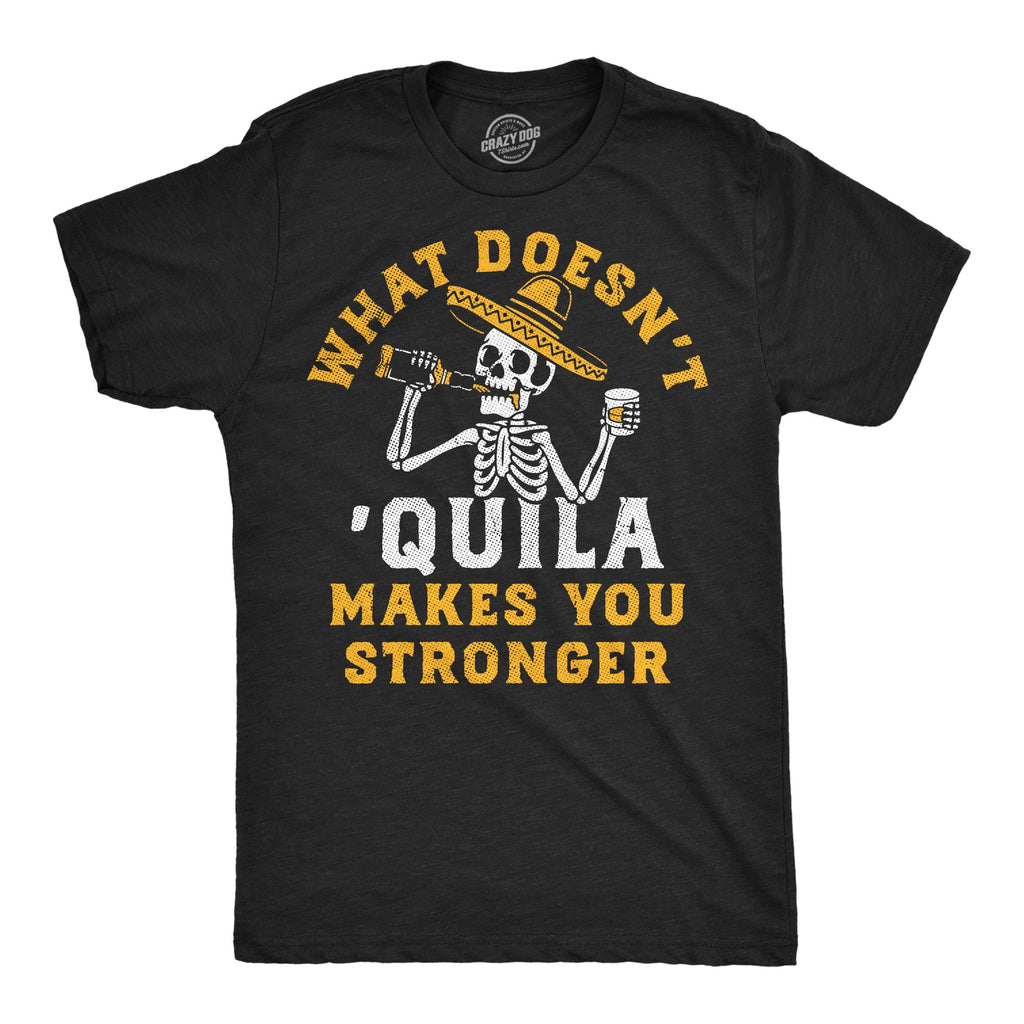 What Doesnt Quila Makes You Stronger Men's T Shirt
