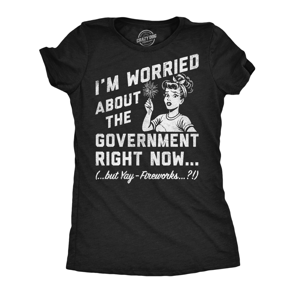 Im Worried About The Government Right Now Women's T Shirt