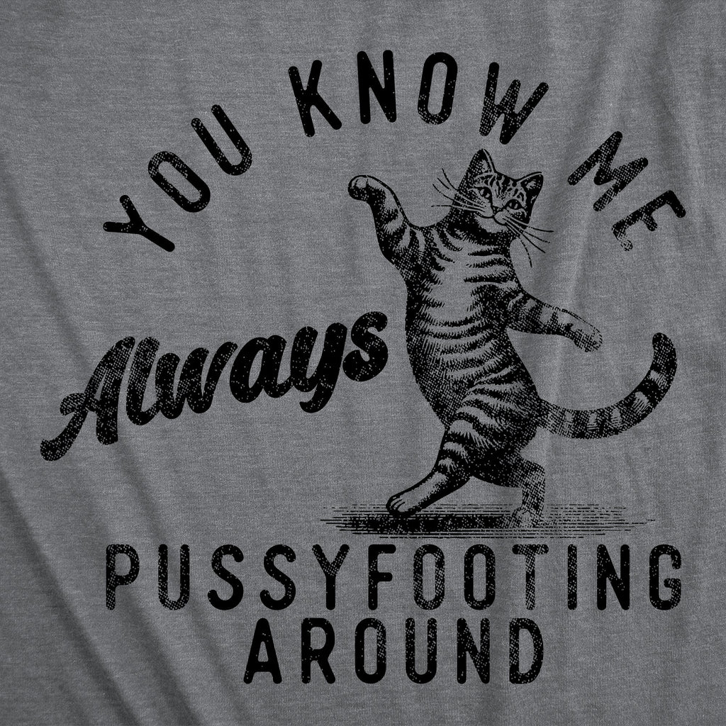 You Know Me Always Pussyfooting Around Men's T Shirt