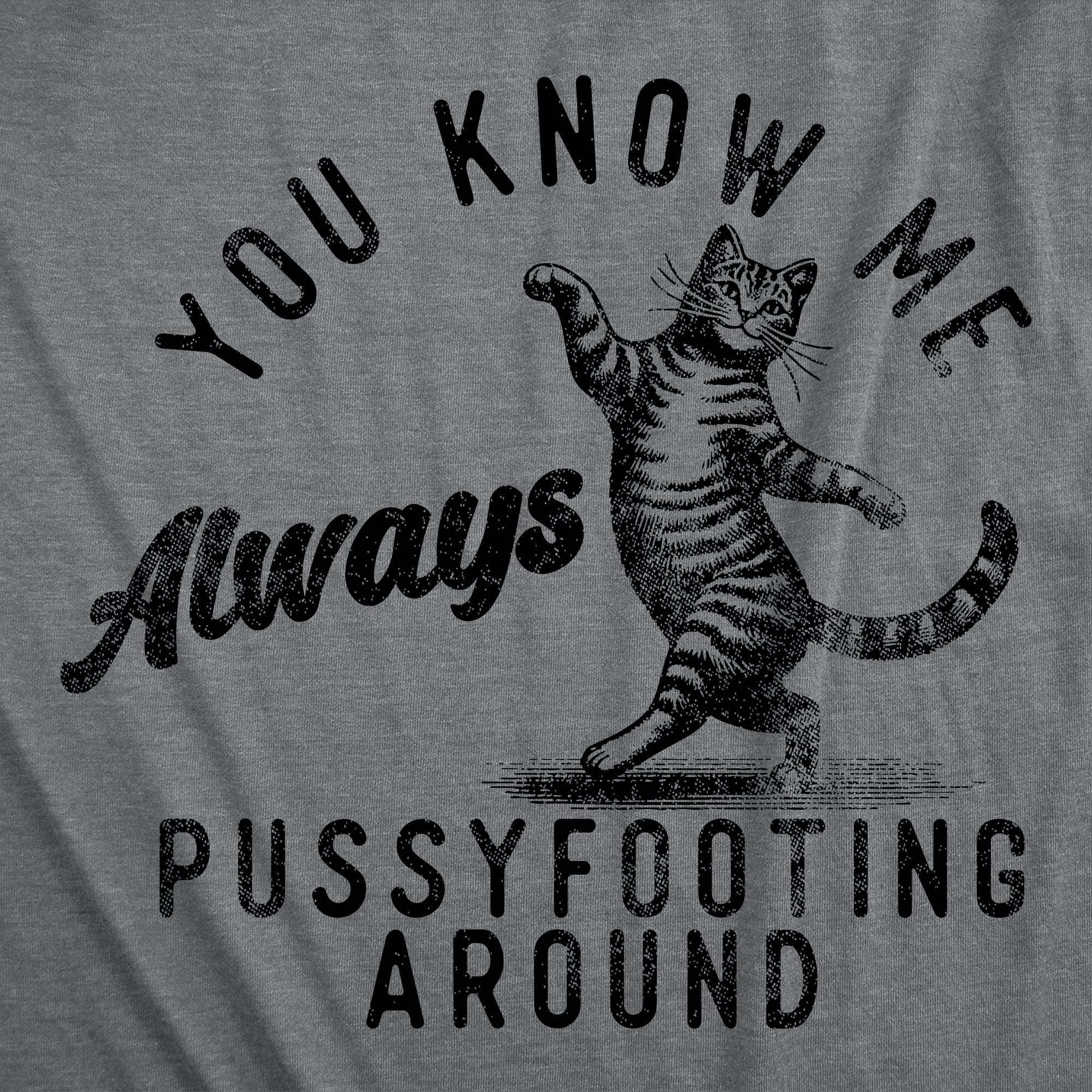 You Know Me Always Pussyfooting Around Men's T Shirt