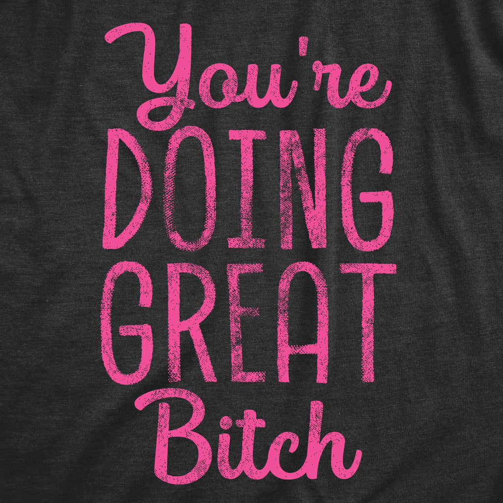 Youre Doing Great Bitch Women's T Shirt