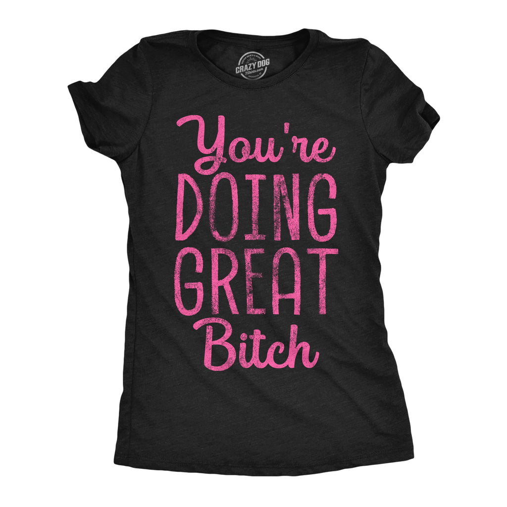 Youre Doing Great Bitch Women's T Shirt