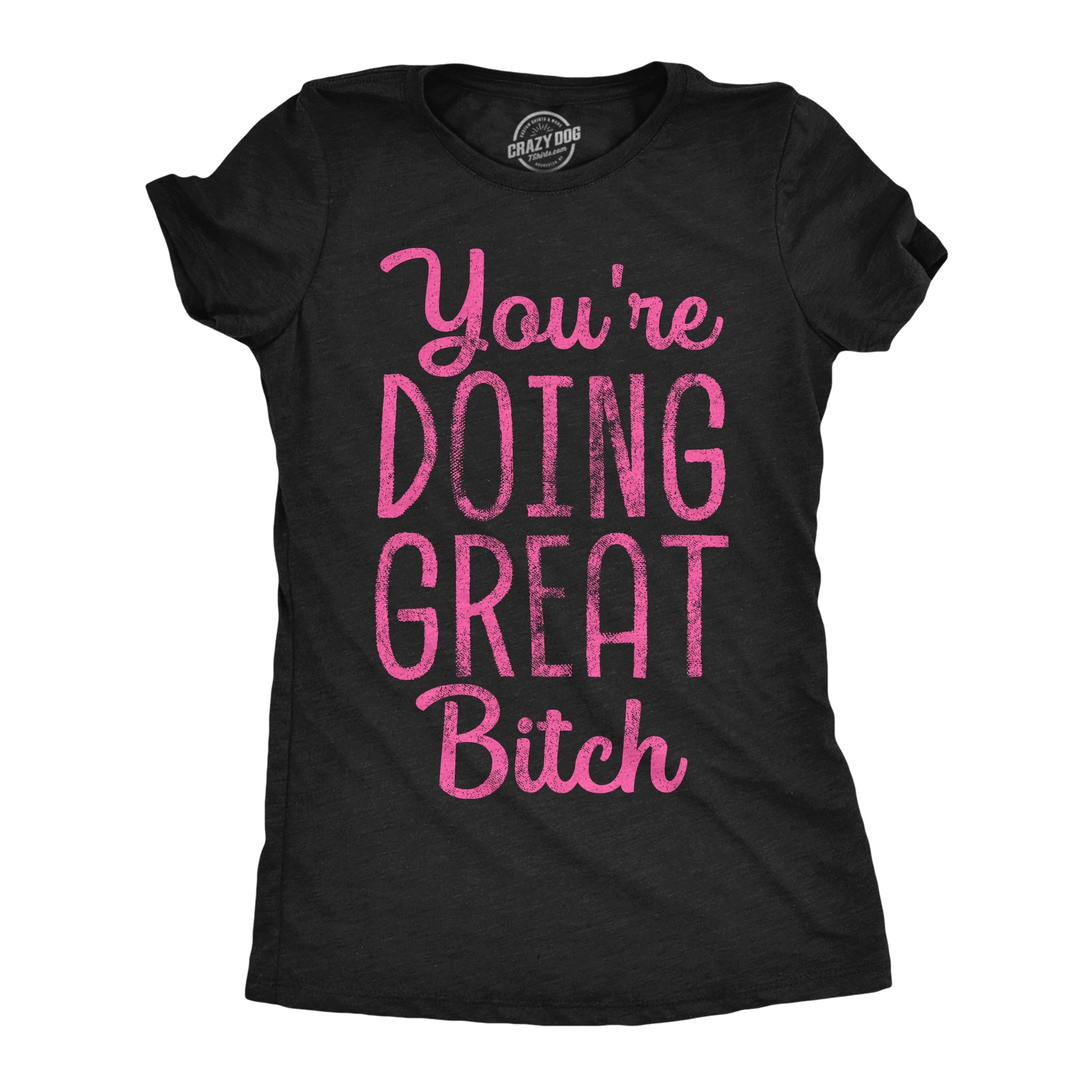 Youre Doing Great Bitch Women's T Shirt