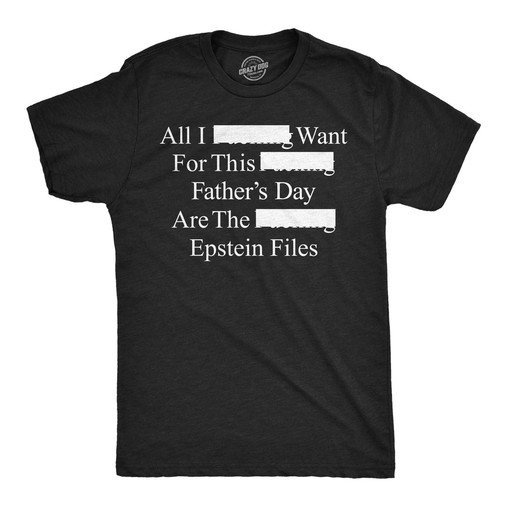 All I Want For Fathers Day Are The Epstein Files Men's T Shirt