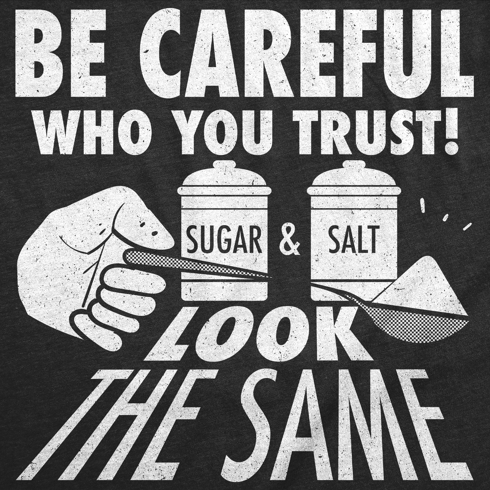 Be Careful Who You Trust Sugar And Salt Look The Same Men's T Shirt