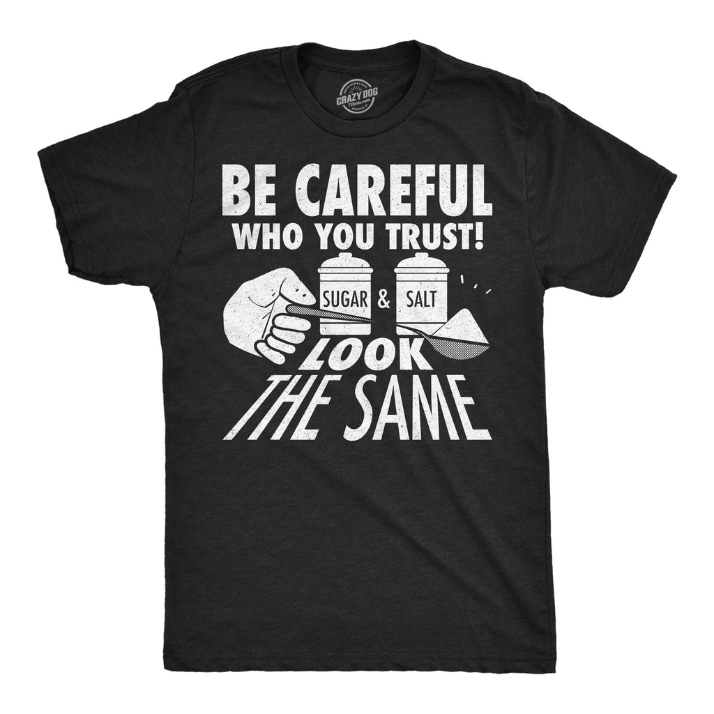 Be Careful Who You Trust Sugar And Salt Look The Same Men's T Shirt