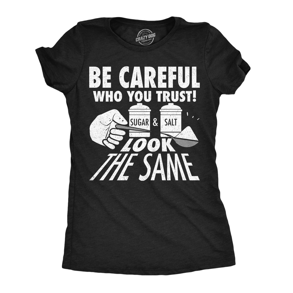 Be Careful Who You Trust Sugar And Salt Look The Same Women's T Shirt