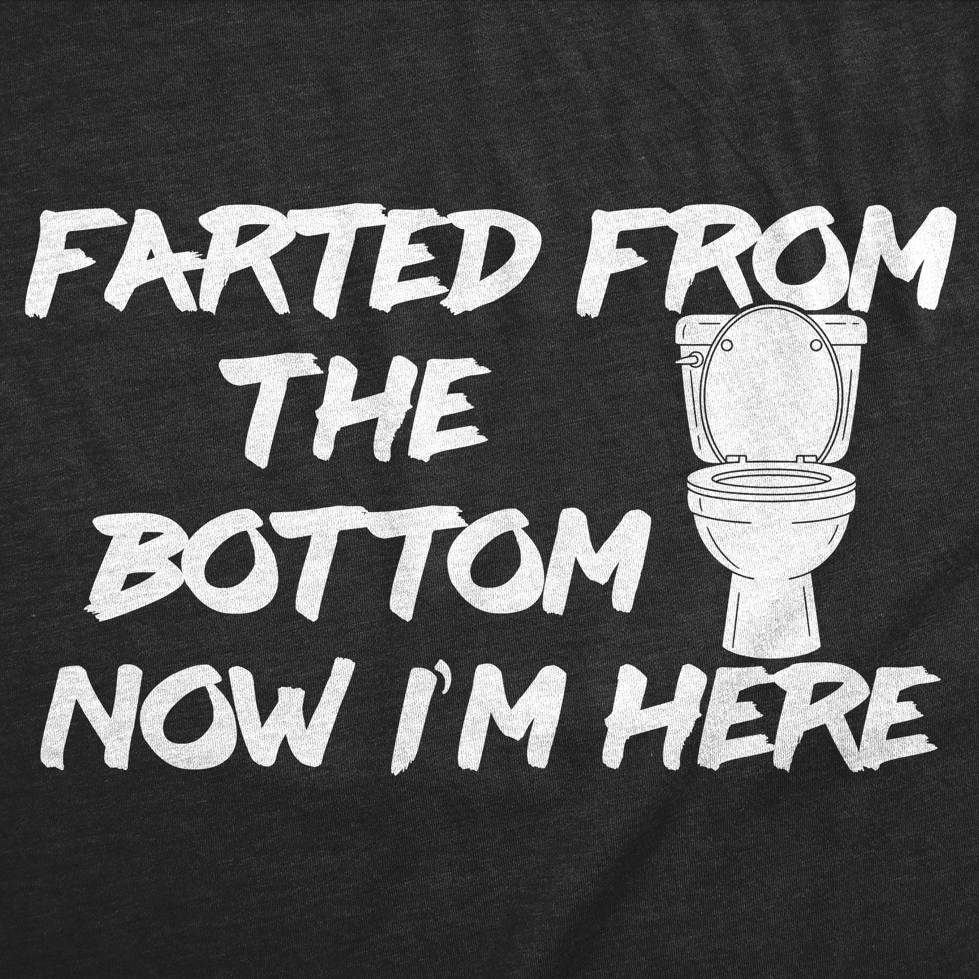 Farted From The Bottom Now Im Here Men's T Shirt