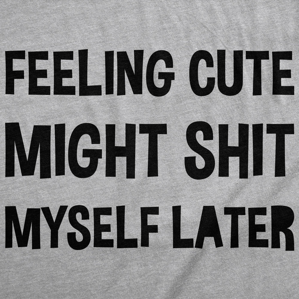 Feeling Cute Might Shit Myself Later Women's T Shirt