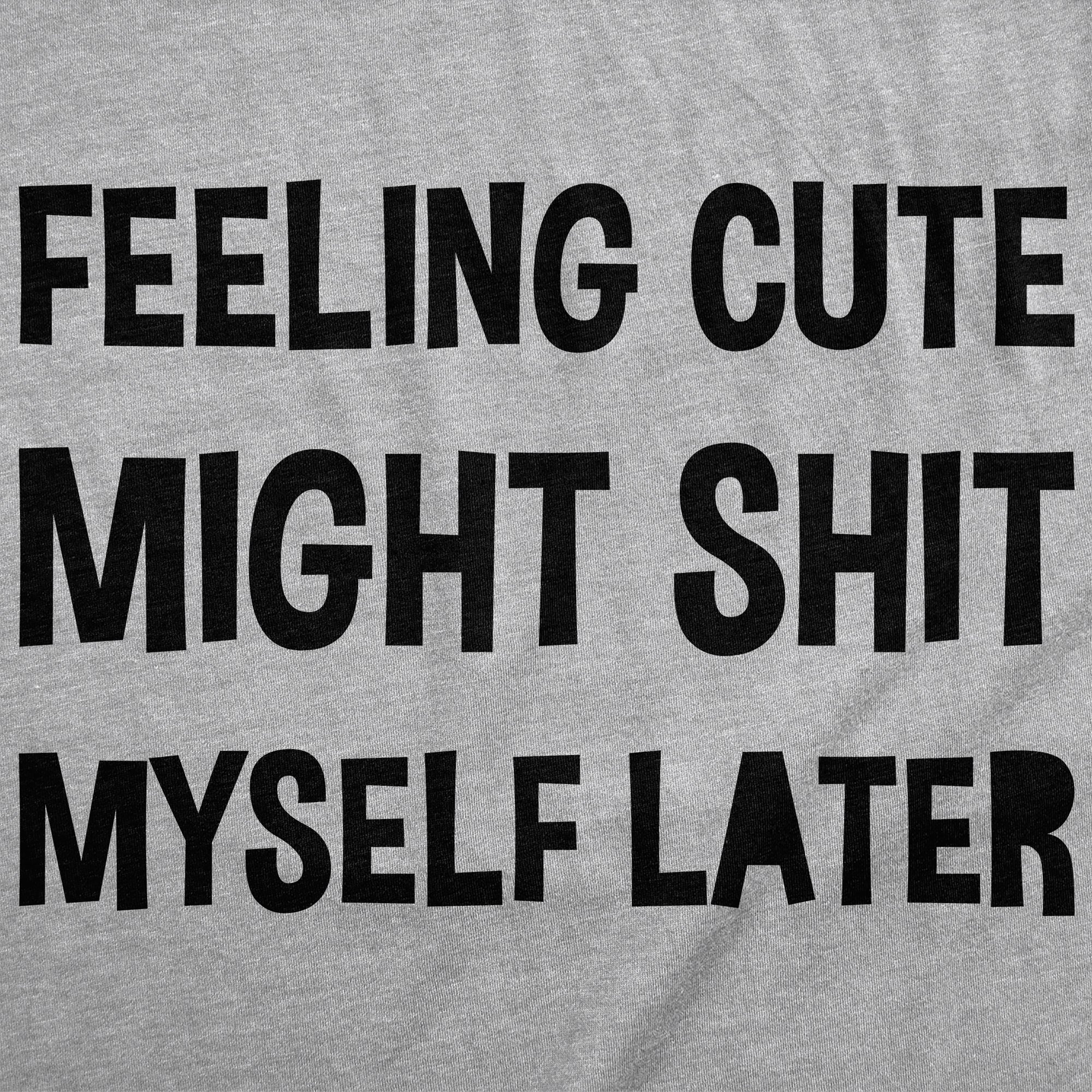 Feeling Cute Might Shit Myself Later Women's T Shirt