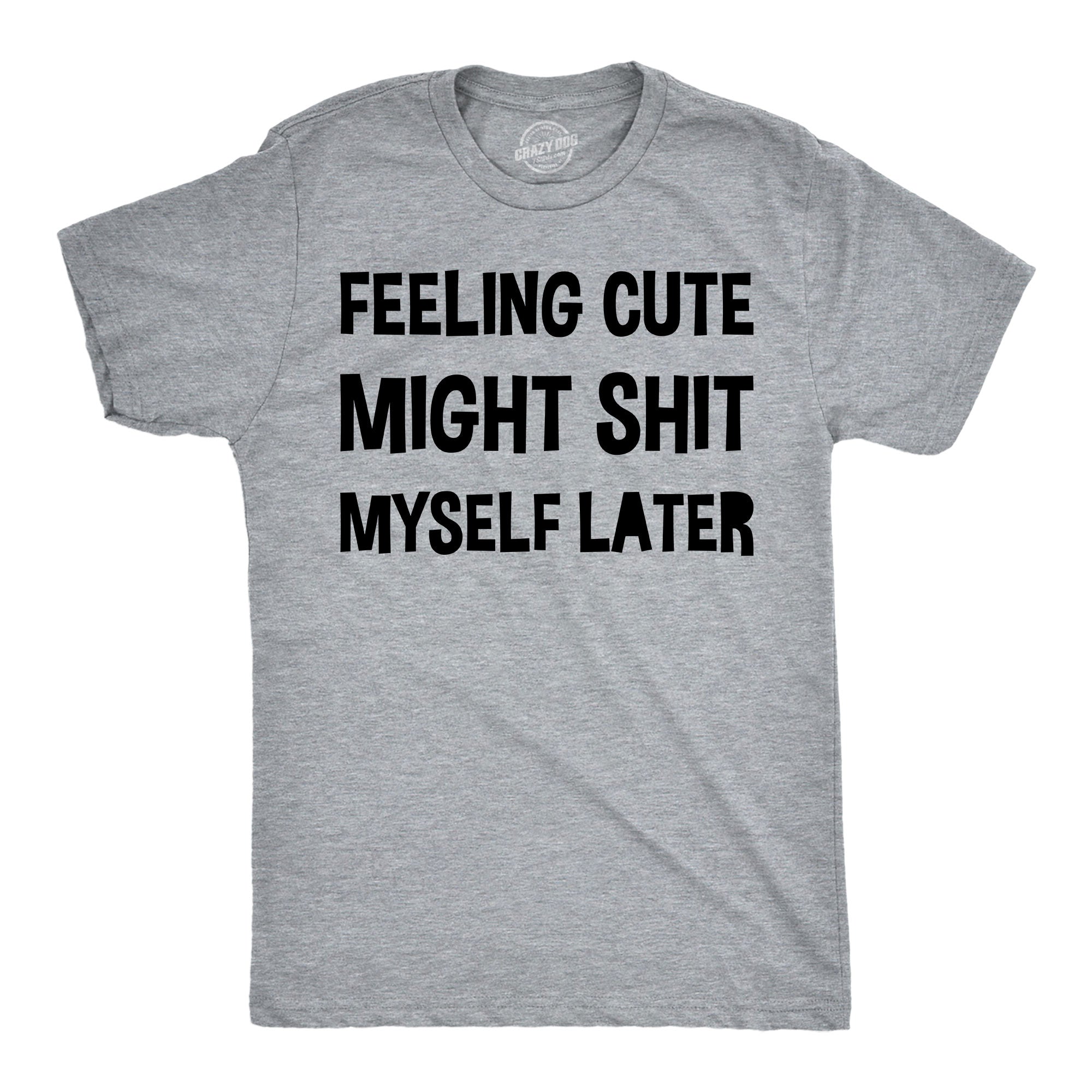 Feeling Cute Might Shit Myself Later Men's T Shirt