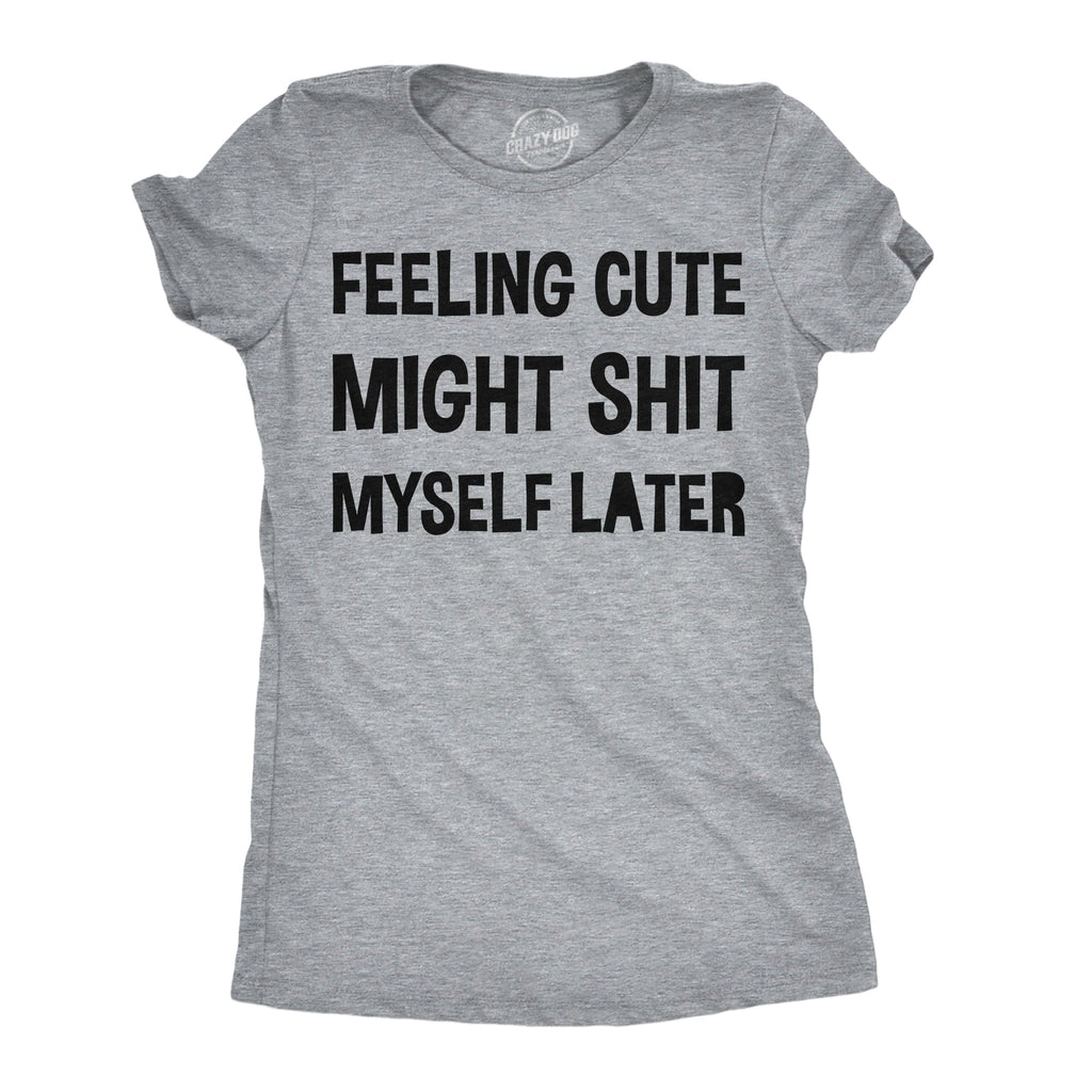 Feeling Cute Might Shit Myself Later Women's T Shirt