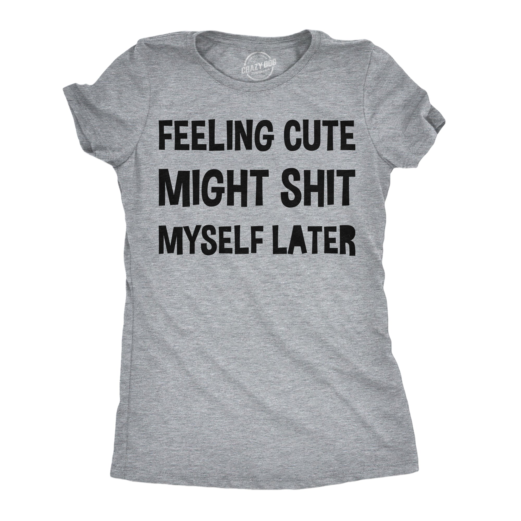 Feeling Cute Might Shit Myself Later Women's T Shirt